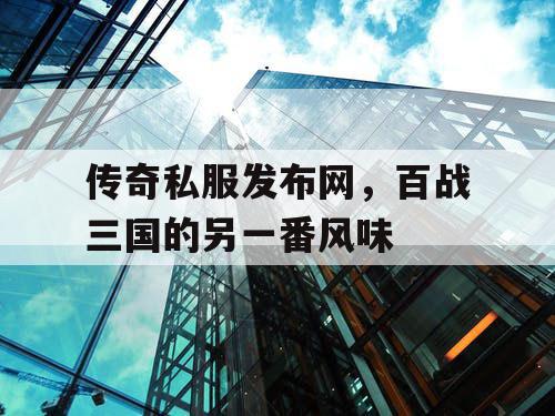 传奇私服发布网，百战三国的另一番风味