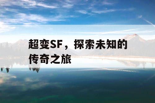 超变SF，探索未知的传奇之旅