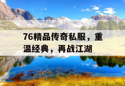 76精品传奇私服，重温经典，再战江湖