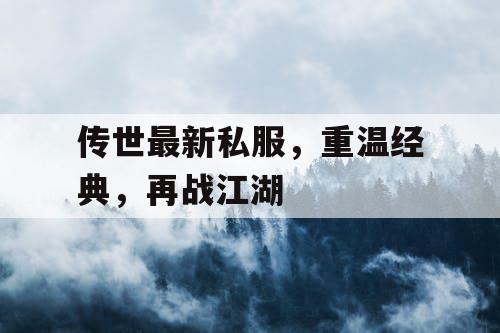 传世最新私服，重温经典，再战江湖