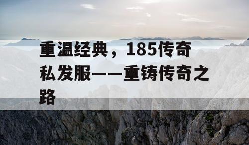重温经典，185传奇私发服——重铸传奇之路