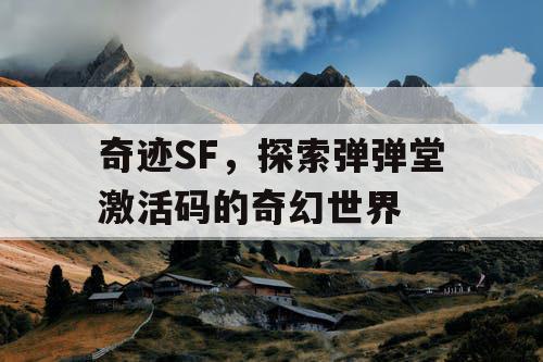 奇迹SF，探索弹弹堂激活码的奇幻世界