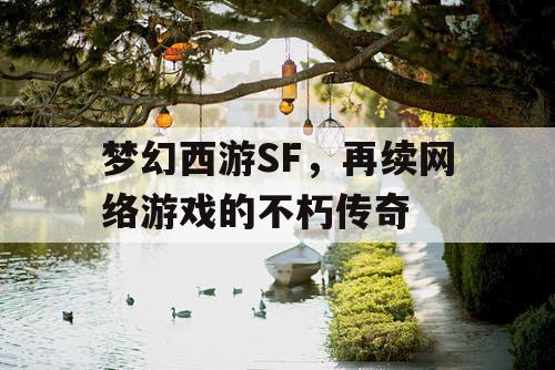 梦幻西游SF，再续网络游戏的不朽传奇