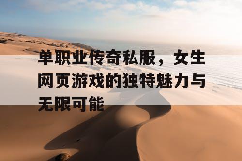 单职业传奇私服，女生网页游戏的独特魅力与无限可能