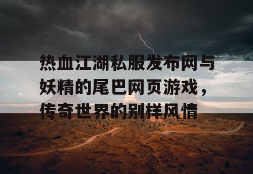 热血江湖私服发布网与妖精的尾巴网页游戏，传奇世界的别样风情