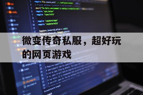 微变传奇私服，超好玩的网页游戏
