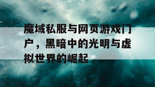 魔域私服与网页游戏门户，黑暗中的光明与虚拟世界的崛起