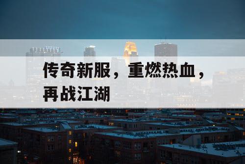 传奇新服，重燃热血，再战江湖