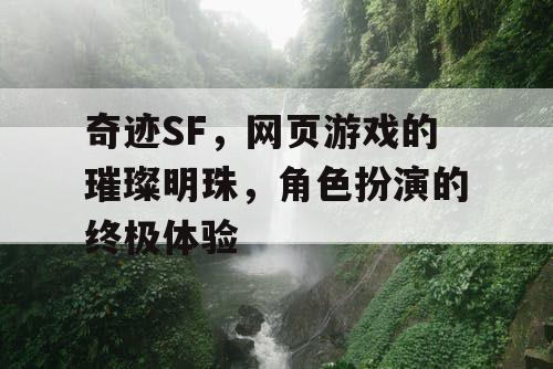 奇迹SF，网页游戏的璀璨明珠，角色扮演的终极体验