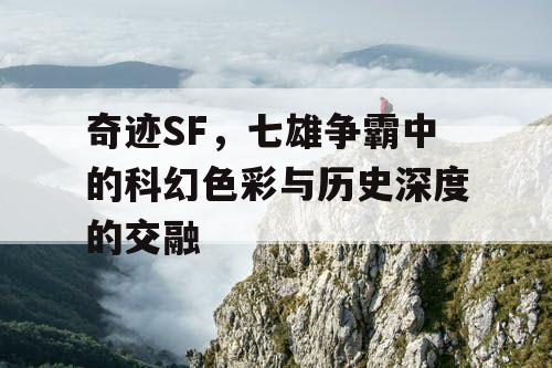 奇迹SF，七雄争霸中的科幻色彩与历史深度的交融
