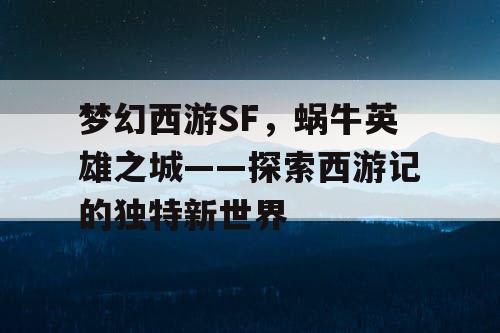 梦幻西游SF，蜗牛英雄之城——探索西游记的独特新世界