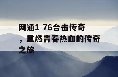 网通1 76合击传奇，重燃青春热血的传奇之旅