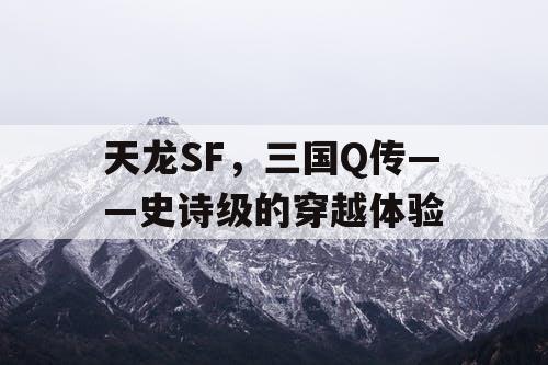 天龙SF，三国Q传——史诗级的穿越体验