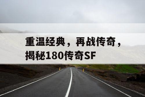 重温经典，再战传奇，揭秘180传奇SF