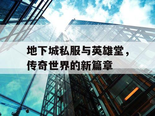 地下城私服与英雄堂，传奇世界的新篇章