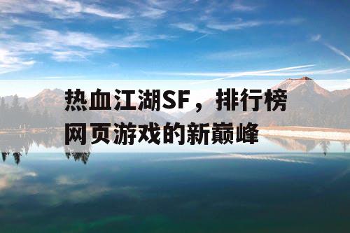 热血江湖SF，排行榜网页游戏的新巅峰