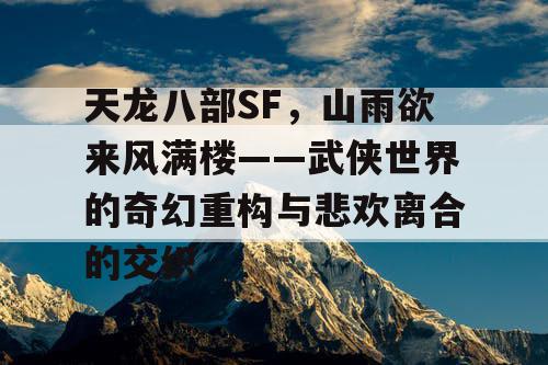天龙八部SF，山雨欲来风满楼——武侠世界的奇幻重构与悲欢离合的交织