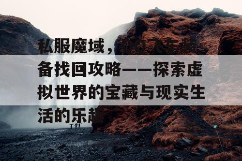 私服魔域，QQ飞车装备找回攻略——探索虚拟世界的宝藏与现实生活的乐趣