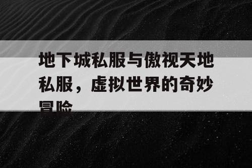 地下城私服与傲视天地私服，虚拟世界的奇妙冒险