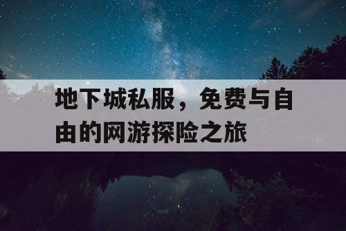 地下城私服，免费与自由的网游探险之旅