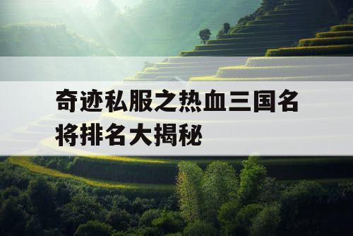 奇迹私服之热血三国名将排名大揭秘