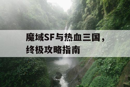 魔域SF与热血三国，终极攻略指南