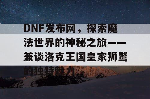DNF发布网，探索魔法世界的神秘之旅——兼谈洛克王国皇家狮鹫的独特魅力
