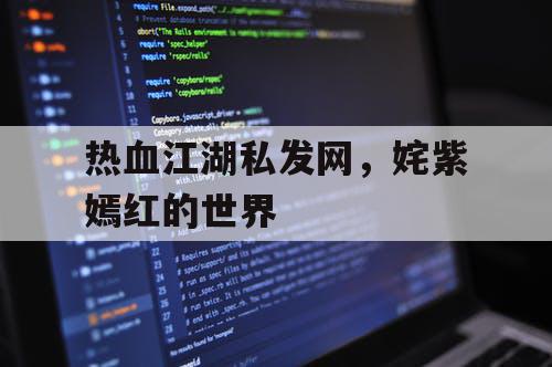 热血江湖私发网，姹紫嫣红的世界