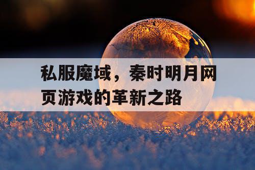 私服魔域，秦时明月网页游戏的革新之路