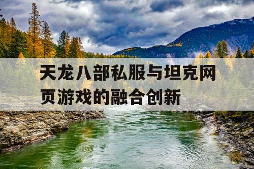 天龙八部私服与坦克网页游戏的融合创新