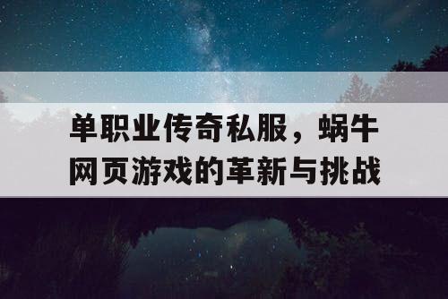 单职业传奇私服，蜗牛网页游戏的革新与挑战