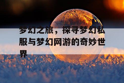 梦幻之旅，探寻梦幻私服与梦幻网游的奇妙世界