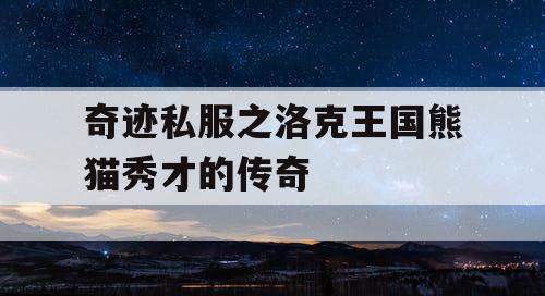 奇迹私服之洛克王国熊猫秀才的传奇