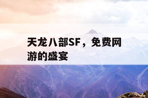 天龙八部SF，免费网游的盛宴