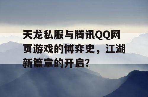 天龙私服与腾讯QQ网页游戏的博弈史，江湖新篇章的开启？