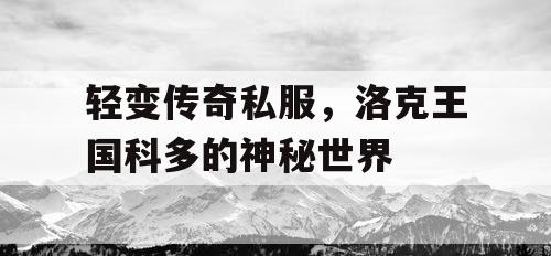 轻变传奇私服，洛克王国科多的神秘世界