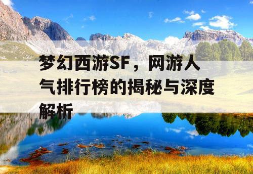 梦幻西游SF，网游人气排行榜的揭秘与深度解析