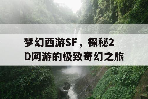 梦幻西游SF，探秘2D网游的极致奇幻之旅