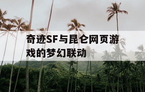 奇迹SF与昆仑网页游戏的梦幻联动