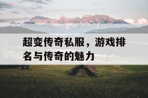 超变传奇私服，游戏排名与传奇的魅力