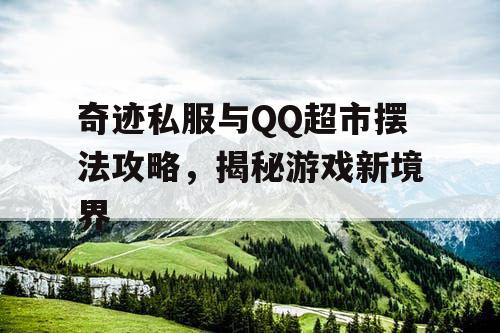 奇迹私服与QQ超市摆法攻略，揭秘游戏新境界