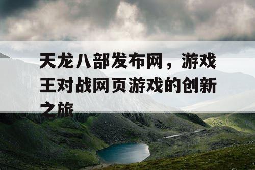 天龙八部发布网，游戏王对战网页游戏的创新之旅