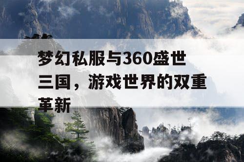 梦幻私服与360盛世三国，游戏世界的双重革新