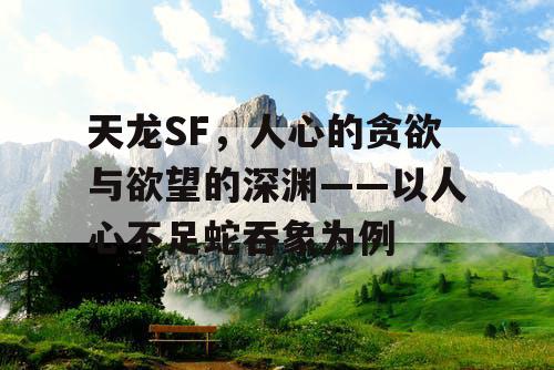 天龙SF，人心的贪欲与欲望的深渊——以人心不足蛇吞象为例