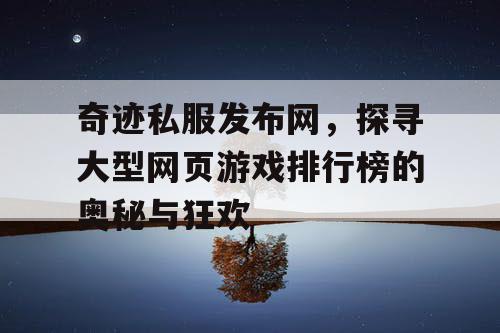 奇迹私服发布网，探寻大型网页游戏排行榜的奥秘与狂欢