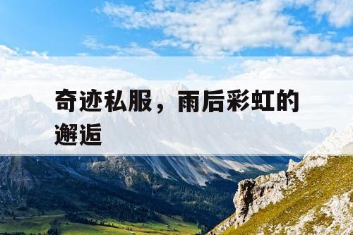奇迹私服,雨后彩虹的邂逅 奇迹私服,雨后彩虹的邂逅