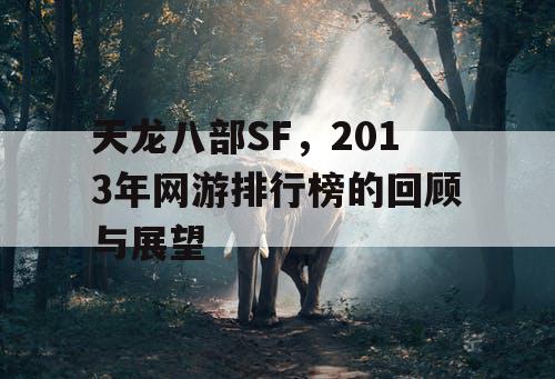 天龙八部SF,2013年网游排行榜的回顾与展望 天龙八部SF,2013年网游排行榜的回顾与展望