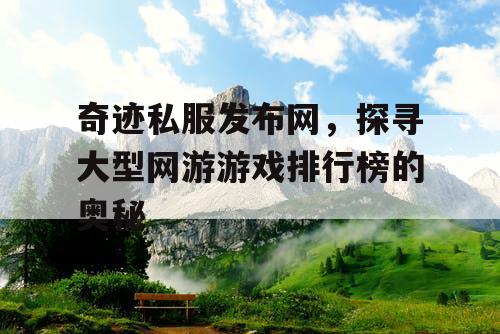 奇迹私服发布网，探寻大型网游游戏排行榜的奥秘