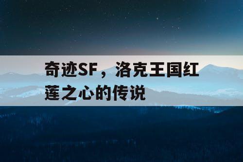 奇迹SF，洛克王国红莲之心的传说