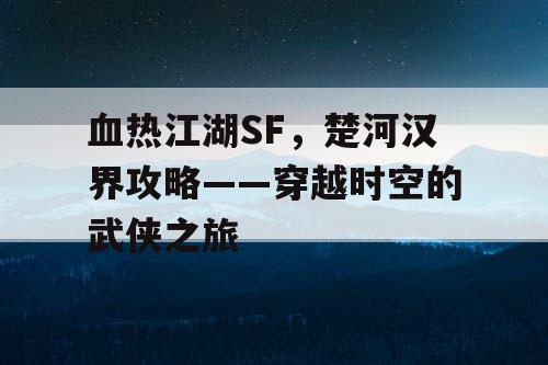 血热江湖SF，楚河汉界攻略——穿越时空的武侠之旅